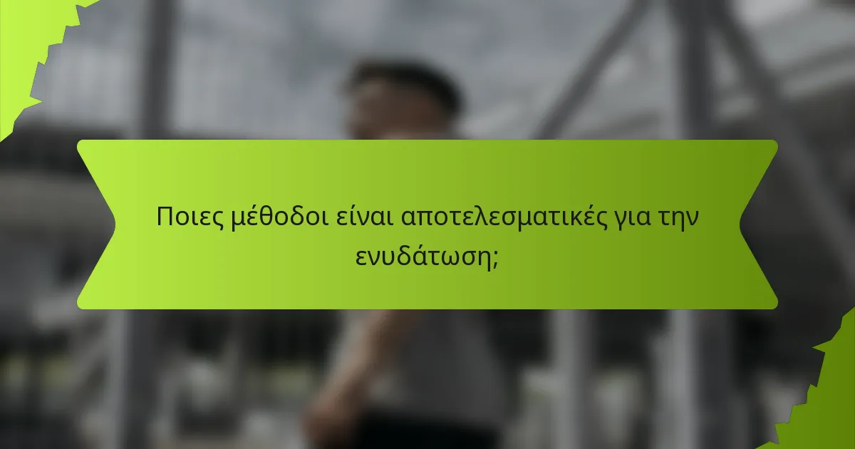 Ποιες μέθοδοι είναι αποτελεσματικές για την ενυδάτωση;