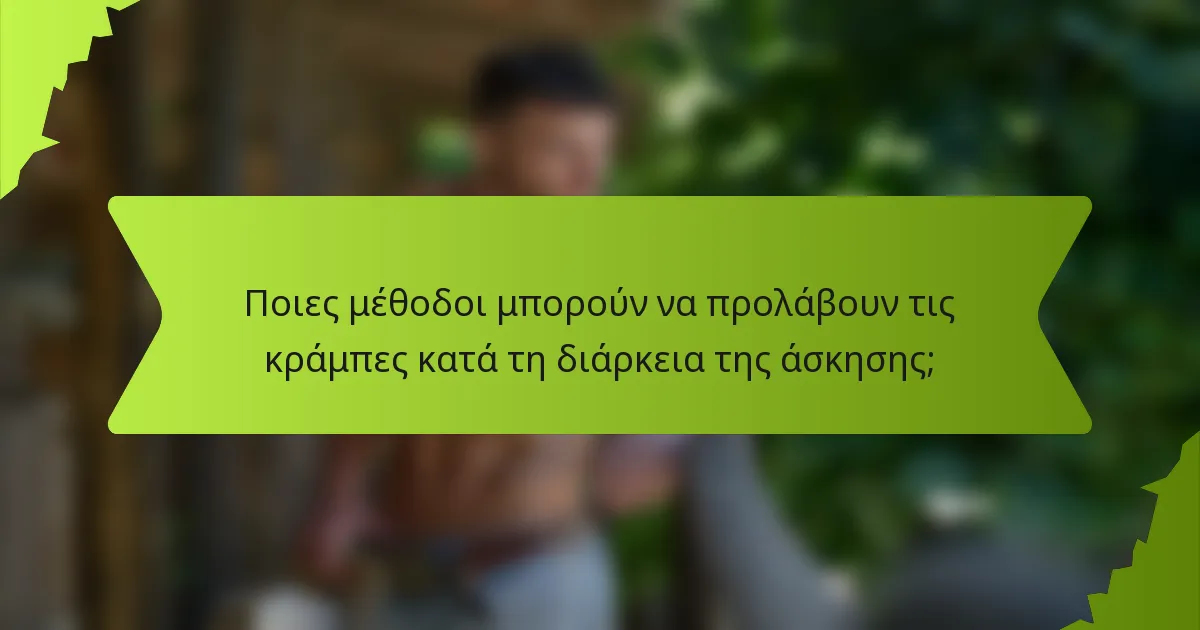 Ποιες μέθοδοι μπορούν να προλάβουν τις κράμπες κατά τη διάρκεια της άσκησης;
