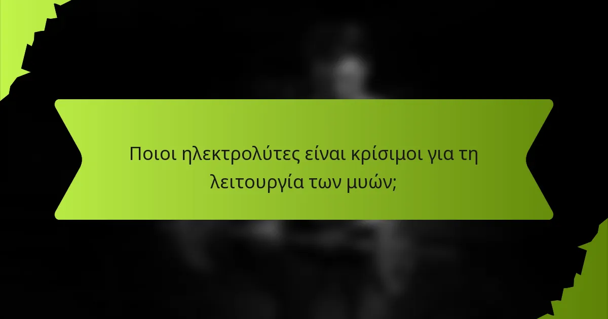 Ποιοι ηλεκτρολύτες είναι κρίσιμοι για τη λειτουργία των μυών;