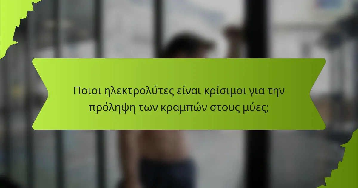 Ποιοι ηλεκτρολύτες είναι κρίσιμοι για την πρόληψη των κραμπών στους μύες;