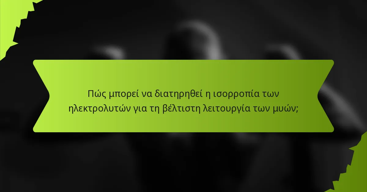 Πώς μπορεί να διατηρηθεί η ισορροπία των ηλεκτρολυτών για τη βέλτιστη λειτουργία των μυών;