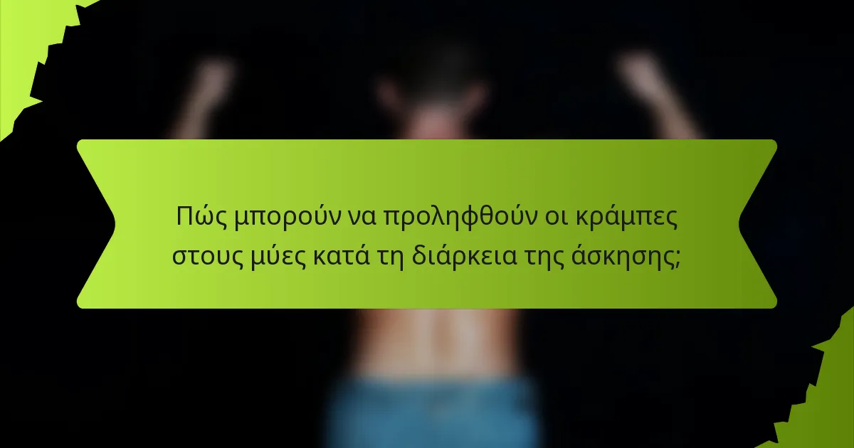 Πώς μπορούν να προληφθούν οι κράμπες στους μύες κατά τη διάρκεια της άσκησης;