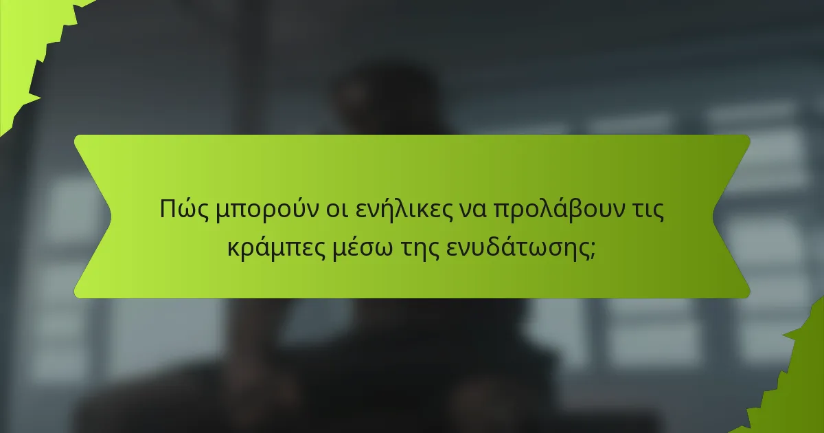 Πώς μπορούν οι ενήλικες να προλάβουν τις κράμπες μέσω της ενυδάτωσης;