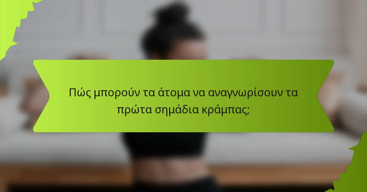 Πώς μπορούν τα άτομα να αναγνωρίσουν τα πρώτα σημάδια κράμπας;